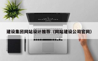 巴彦淖尔市建设集团网站设计推荐（网站建设公司官网）